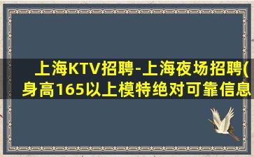 上海KTV招聘-上海夜场招聘(身高165以上模特绝对可靠信息